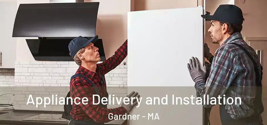 Appliance Delivery and Installation Gardner - MA
