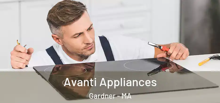 Avanti Appliances Gardner - MA