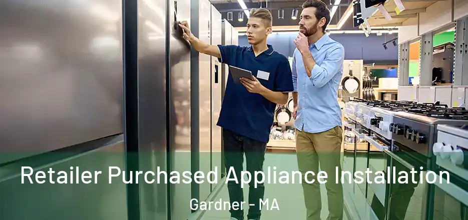 Retailer Purchased Appliance Installation Gardner - MA