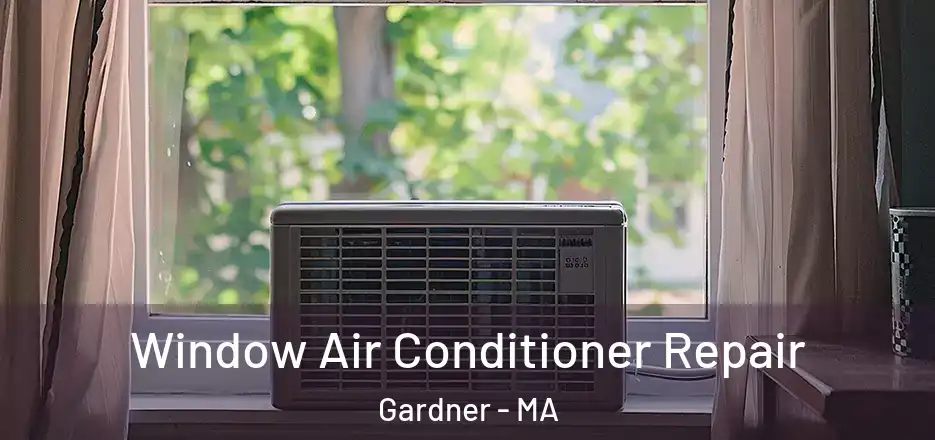 Window Air Conditioner Repair Gardner - MA
